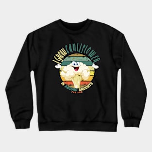 I Grow Cauliflower In Absurd Amounts For Fun Crewneck Sweatshirt